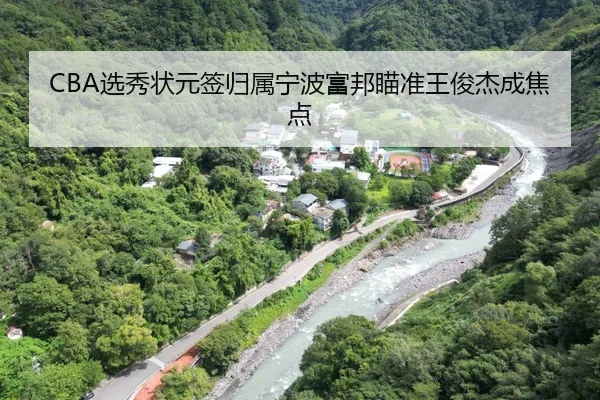 CBA选秀状元签归属宁波富邦瞄准王俊杰成焦点