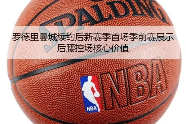 罗德里曼城续约后新赛季首场季前赛展示后腰控场核心价值